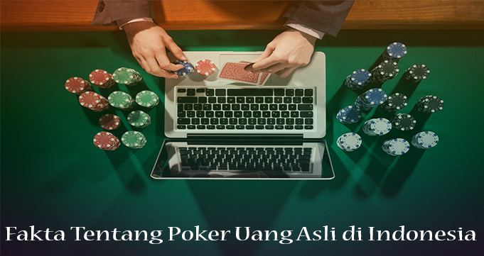 Fakta Tentang Poker Uang Asli di Indonesia