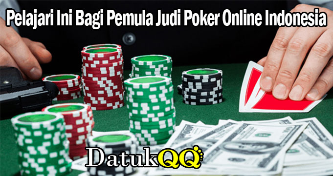 Pelajari Ini Bagi Pemula Judi Poker Online Indonesia